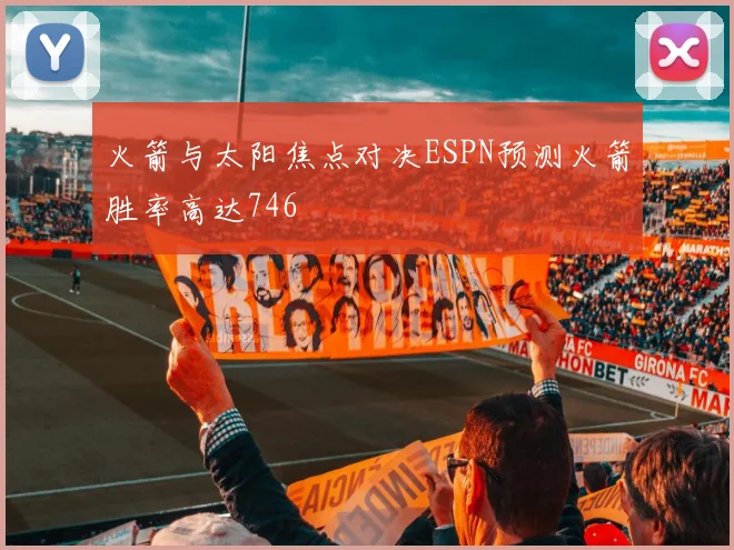 火箭与太阳焦点对决ESPN预测火箭胜率高达746