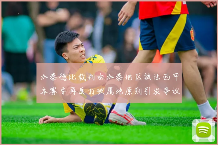 加泰德比裁判由加泰地区执法西甲本赛季再度打破属地原则引发争议