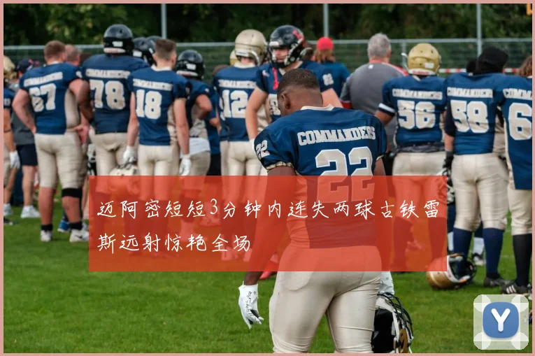 迈阿密短短3分钟内连失两球古铁雷斯远射惊艳全场
