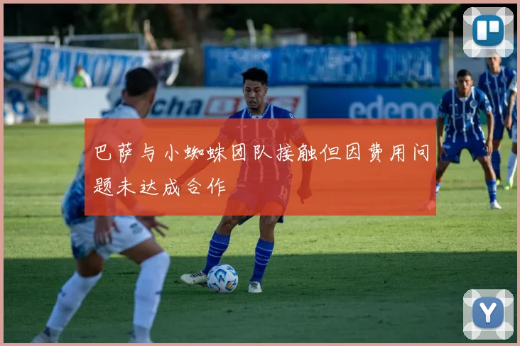 巴萨与小蜘蛛团队接触但因费用问题未达成合作