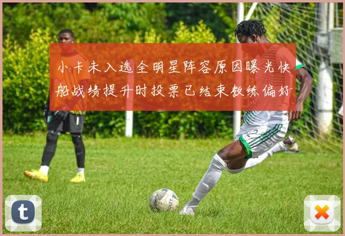 小卡未入选全明星阵容原因曝光快船战绩提升时投票已结束教练偏好影响选人