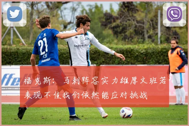 福克斯：马刺阵容实力雄厚文班若表现不佳我们依然能应对挑战
